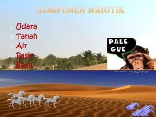  Udara
 Tanah
 Air
 Pasir
 Batu
 