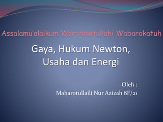 Oleh :
Maharotullaili Nur Azizah 8F/21
Gaya, Hukum Newton,
Usaha dan Energi
 