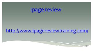 Ipage review

http://www.ipagereviewtraining.com/

 