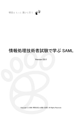 情報処理技術者試験で学ぶ SAML
Version 0.9.1
Copyright (c) 2020 明日はもっと高いと思う All Rights Reserved.
 