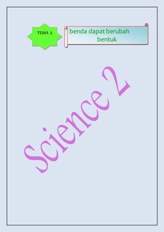 benda dapat berubah
bentuk
TEMA 2
 