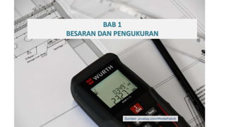 BAB 1
BESARAN DAN PENGUKURAN
Sumber: pixabay.com/WerbeFabrik
 