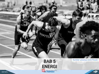 BAB 5
ENERGI
Sumber :pixabay.com/Pexels
 