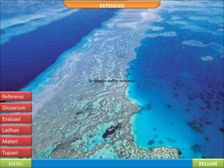 KELUARMENU
Tujuan
Materi
Latihan
Evaluasi
Glosarium
Referensi
Isi dengan daftar referensi
REFERENSI
 