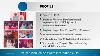 2
PROFILE
Palpap Ichinichi Software International Ltdipalpap.com
 Started in 1997
 Focus on Research, Development and
Im...