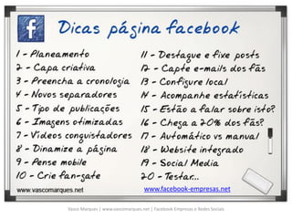 www.facebook-empresas.net
Vasco Marques | www.vascomarques.net | Facebook Empresas e Redes Sociais
 