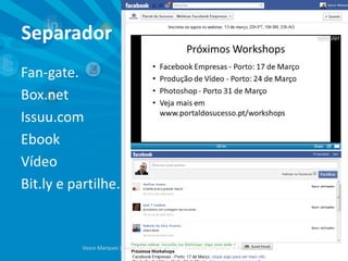 Separador
Fan-gate.
Box.net
Issuu.com
Ebook
Vídeo
Bit.ly e partilhe.
Vasco Marques | www.vascomarques.net | Facebook Empresas e Redes Sociais
 