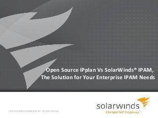 Open Source IPplan Vs SolarWinds® IPAM,
                                  The Solution for Your Enterprise IPAM Needs




© 2013 SolarWinds Worldwide, LLC. All rights reserved.

                                                         1
 
