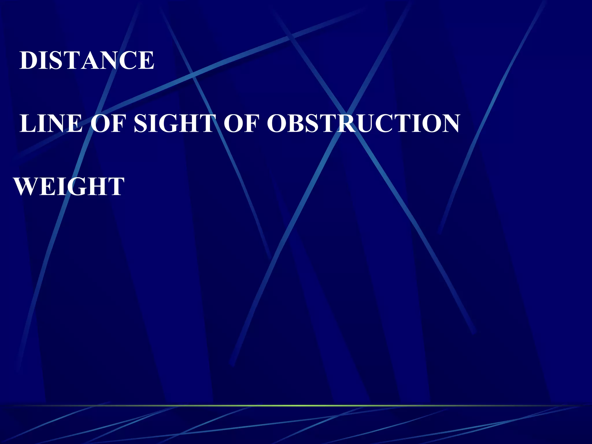 DISTANCE
LINE OF SIGHT OF OBSTRUCTION
WEIGHT
 