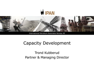 Capacity Development Trond Kubberud Partner & Managing Director 