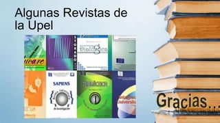 Algunas Revistas de
la Upel
 
