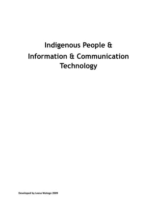 Indigenous People & Information & Communication Technology We use TECHNOLOGY to COMMUNICATE about INFORMATION.  It  is very important that Indigenous Peoples are not left behind in this area. Communication can cost a great deal and requires a degree of skill (including basic literacy). Many argue that there are:  ,[object Object]