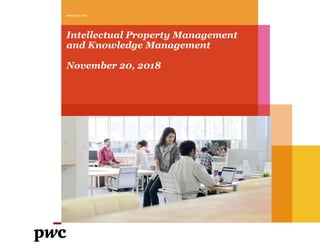 www.pwc.com
Intellectual Property Management
and Knowledge Management
November 20, 2018
 