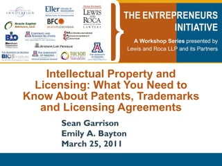 Intellectual Property and Licensing: What You Need to Know About Patents, Trademarks and Licensing Agreements Sean Garrison Emily A. Bayton March 25, 2011 