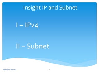 Insight IP and Subnet
I – IPv4
II – Subnet
nghint@imt-soft.com 1
 