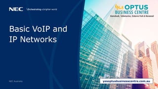 Basic VoIP and
IP Networks
yesoptusbusinesscentre.com.au
 