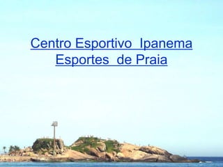 Centro Esportivo Ipanema
Esportes de Praia
 