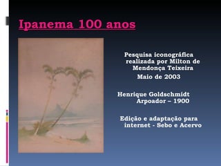 Ipanema 100 anos ,[object Object],[object Object],[object Object],[object Object]