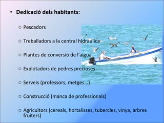 Dedicació dels habitants: Pescadors Treballadors a la central hidràulica Plantes de conversió de l'aigua Explotadors de pedres precioses Serveis (professors, metges...) Construcció (manca de professionals) Agricultors (cereals, hortalisses, tubercles, vinya, arbres fruiters) 