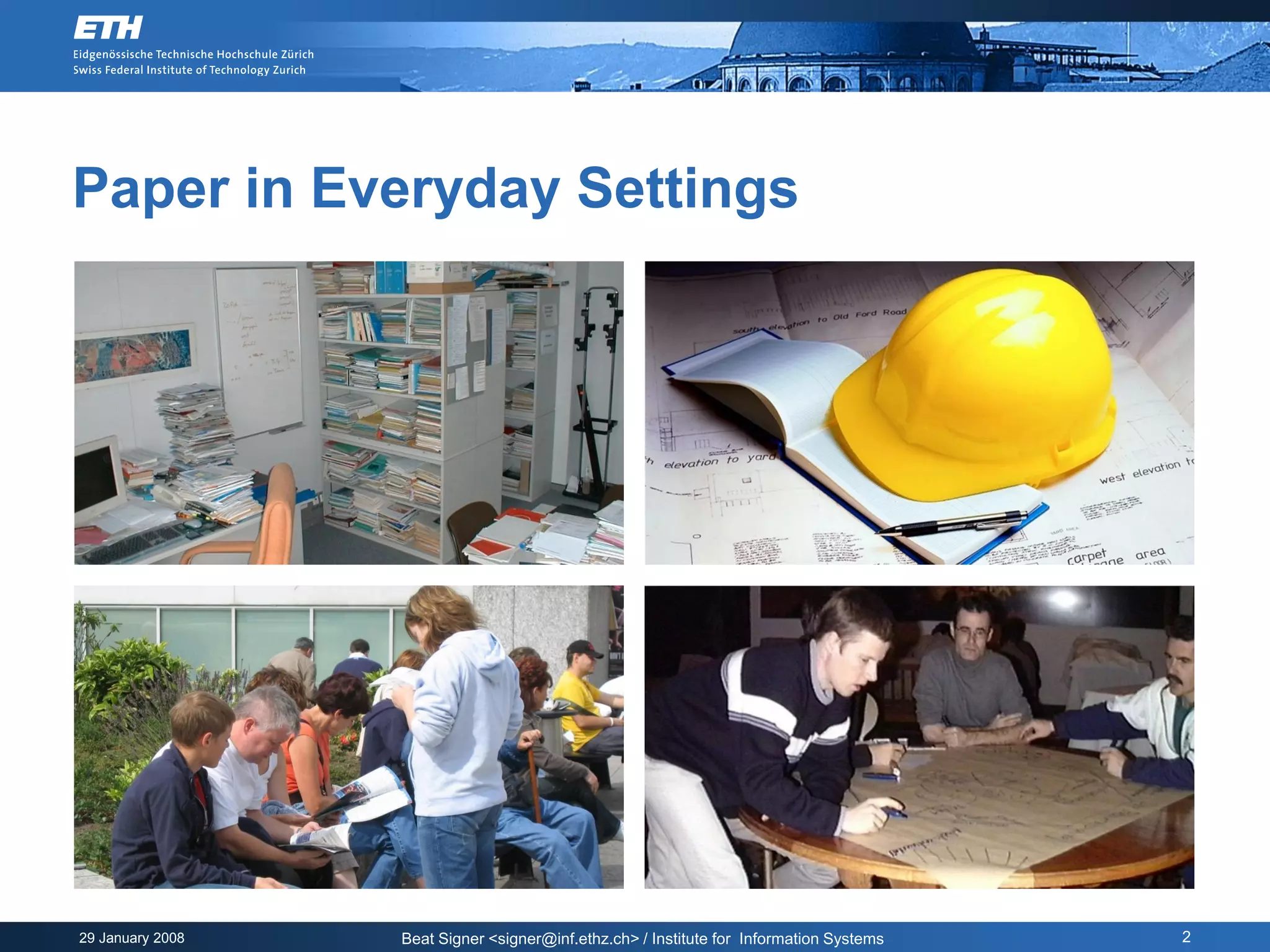 Paper in Everyday Settings




29 January 2008   Beat Signer <signer@inf.ethz.ch> / Institute for Information Systems   2
 
