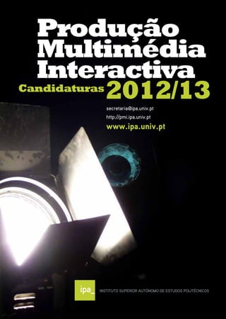 Produção
  Multimédia
  Interactiva
Candidaturas
             2012/13
         secretaria@ipa.univ.pt
         http://pmi.ipa.univ.pt
         www.ipa.univ.pt
 