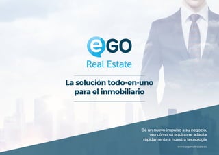Lasolucióntodo-en-uno
paraelinmobiliario
Déunnuevoimpulsoasunegocio,
veacómosuequiposeadapta
rápidamenteanuestratecnología
www.egorealestate.es
 