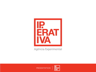 PRESENTATION
Agência Experimental
 