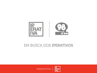 PRESENTATION
EM BUSCA DOS IPERATIVOS
 