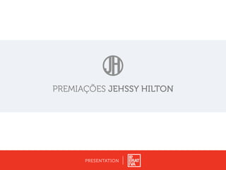 PREMIAÇÕES JEHSSY HILTON
PRESENTATION
 