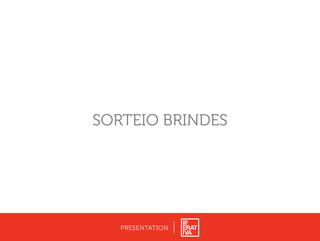 SORTEIO BRINDES
PRESENTATION
 