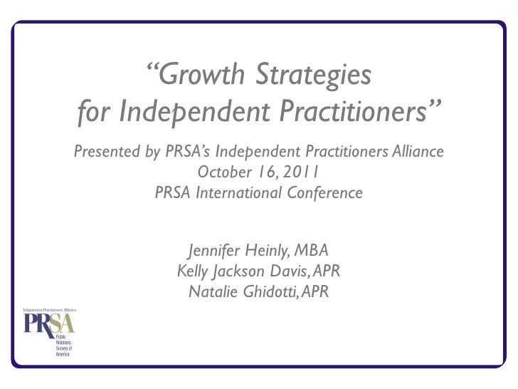 “Growth Strategiesfor Independent Practitioners”Presented by PRSA’s Independent Practitioners Alliance                 Oct...