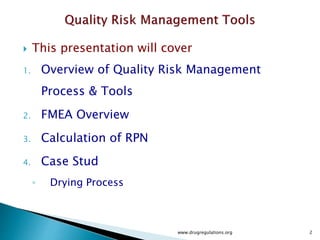  This presentation will cover
1. Overview of Quality Risk Management
Process & Tools
2. FMEA Overview
3. Calculation of RPN
4. Case Stud
◦ Drying Process
www.drugregulations.org 2
 