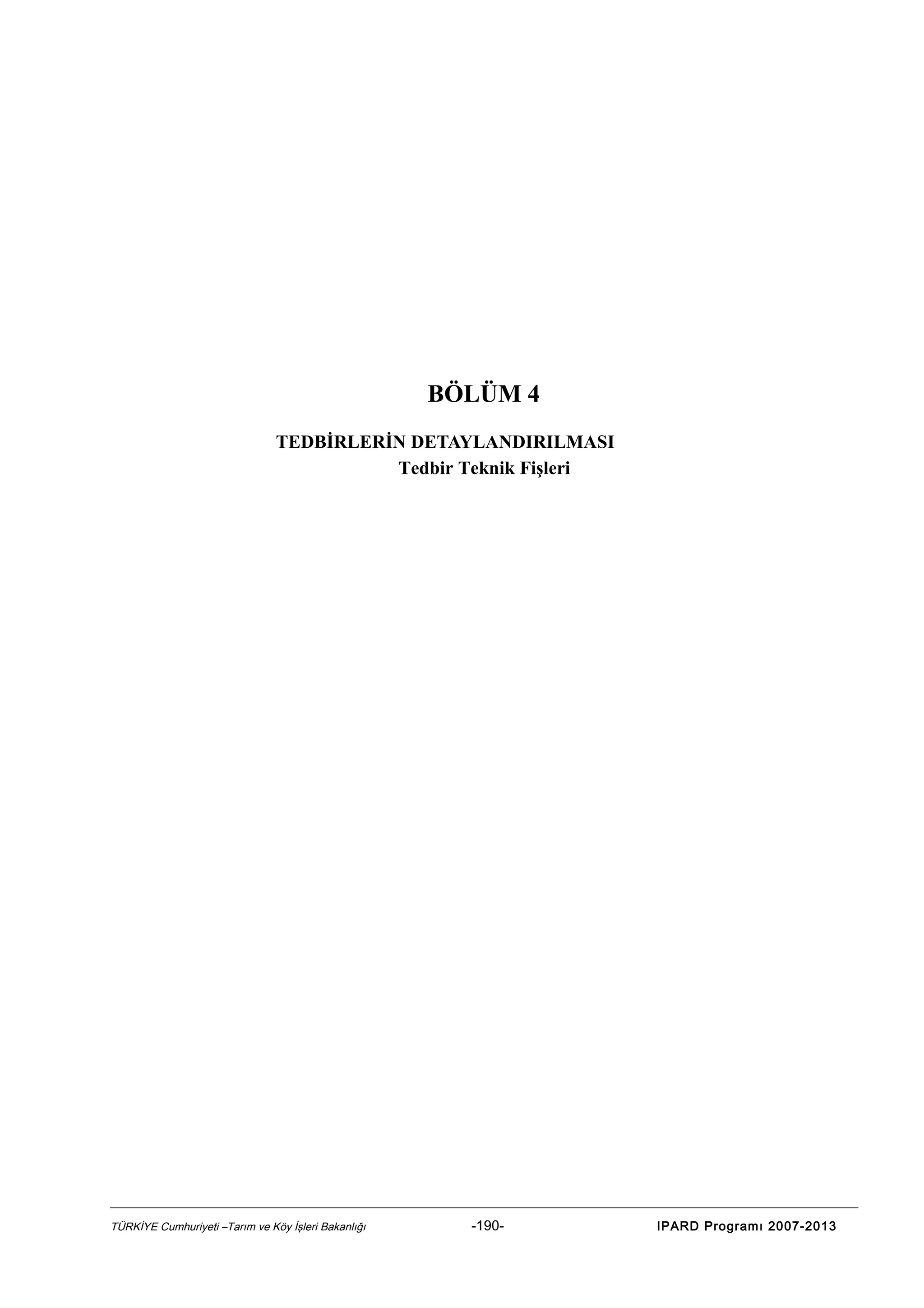 BÖLÜM 4
TEDBİRLERİN DETAYLANDIRILMASI
Tedbir Teknik Fişleri

TÜRKİYE Cumhuriyeti –Tarım ve Köy İşleri Bakanlığı

-190-

IPARD Programı 2007-2013

 