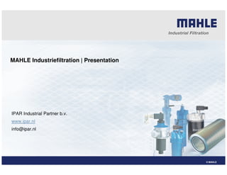 MAHLE Industriefiltration | Presentation
© MAHLE
IPAR Industrial Partner b.v.
www.ipar.nl
info@ipar.nl
 