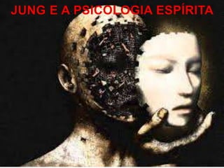 JUNG E A PSICOLOGIA ESPÍRITA
 