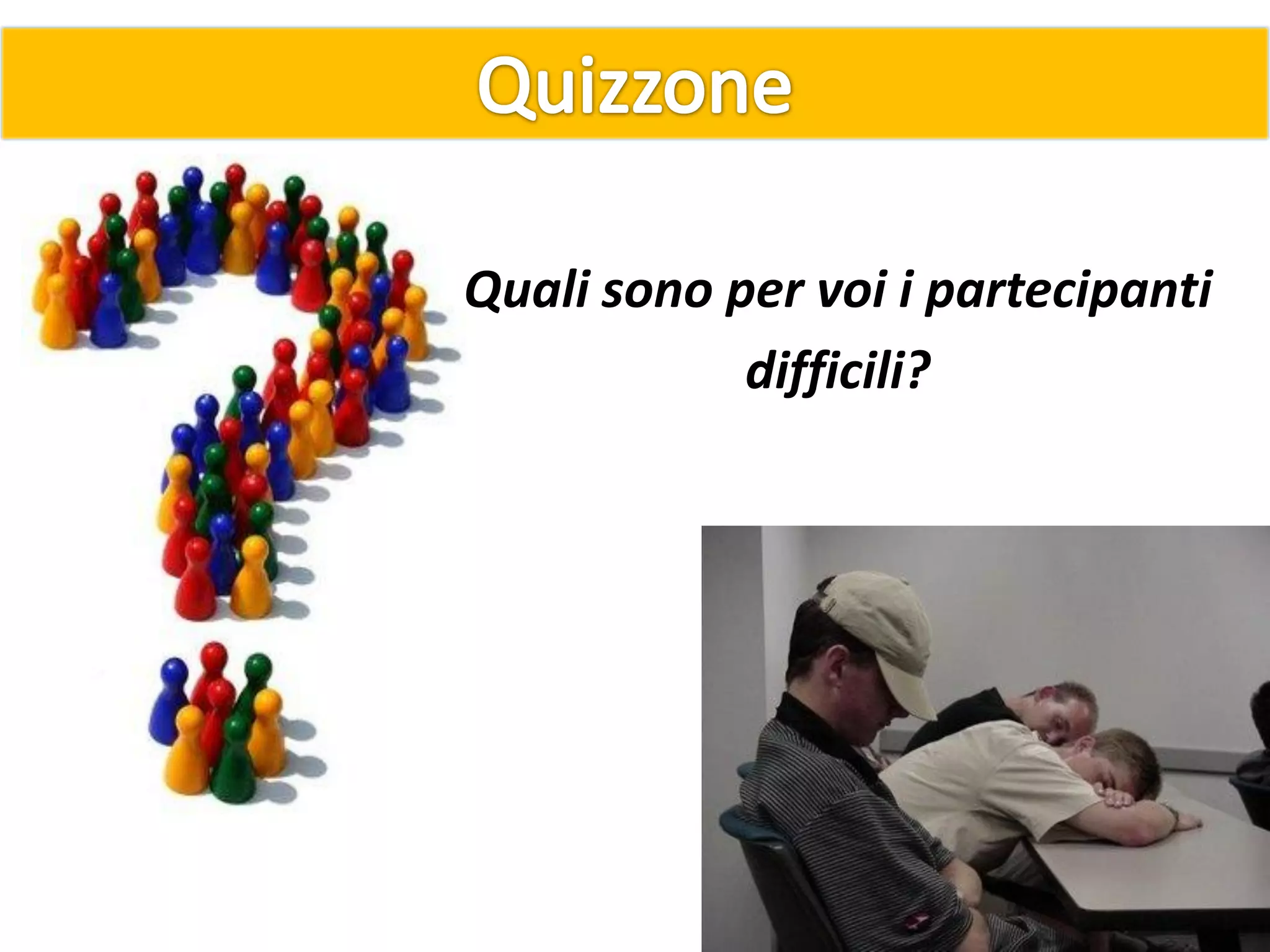 Quali sono per voi i partecipanti
difficili?
 