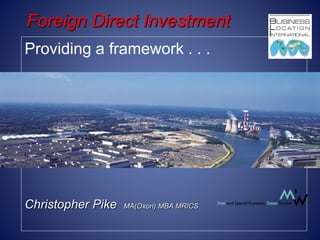 Foreign Direct Investment
Providing a framework . . .
Christopher Pike MA(Oxon) MBA MRICS
 