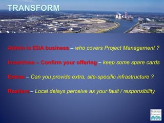 TRANSFORM
Admin is EDA business – who covers Project Management ?
Incentives – Confirm your offering – keep some spare cards
Extras – Can you provide extra, site-specific infrastructure ?
Realism – Local delays perceive as your fault / responsibility
 