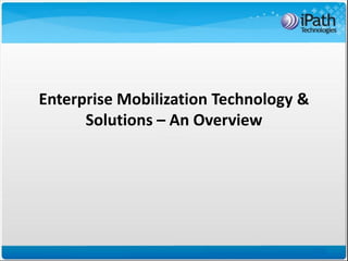Enterprise Mobilization Technology &
      Solutions – An Overview
 