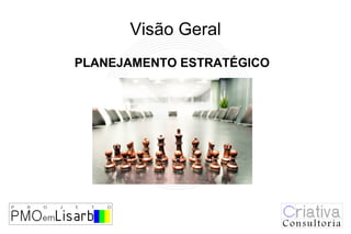 Visão Geral
PLANEJAMENTO ESTRATÉGICO
 