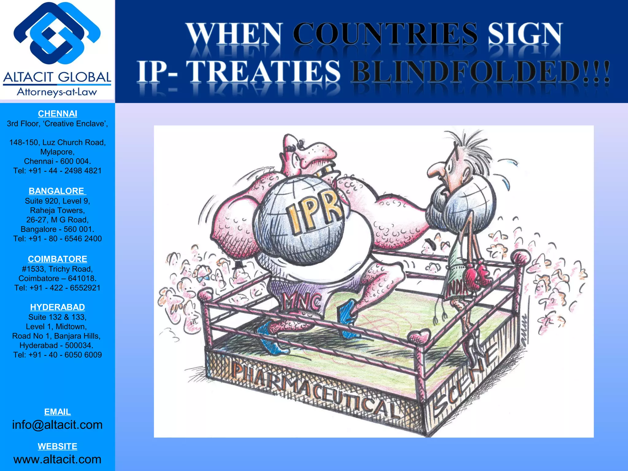 CHENNAI
3rd Floor, ‘Creative Enclave’,
148-150, Luz Church Road,
Mylapore,
Chennai - 600 004.
Tel: +91 - 44 - 2498 4821
BANGALORE
Suite 920, Level 9,
Raheja Towers,
26-27, M G Road,
Bangalore - 560 001.
Tel: +91 - 80 - 6546 2400
COIMBATORE
#1533, Trichy Road,
Coimbatore – 641018.
Tel: +91 - 422 - 6552921
HYDERABAD
Suite 132 & 133,
Level 1, Midtown,
Road No 1, Banjara Hills,
Hyderabad - 500034.
Tel: +91 - 40 - 6050 6009
EMAIL
info@altacit.com
WEBSITE
www.altacit.com
 