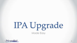 IPA Upgrade
Made Easy
 