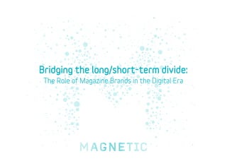 Bridging the long/short-term divide:
The Role of Magazine Brands in the Digital Era
 