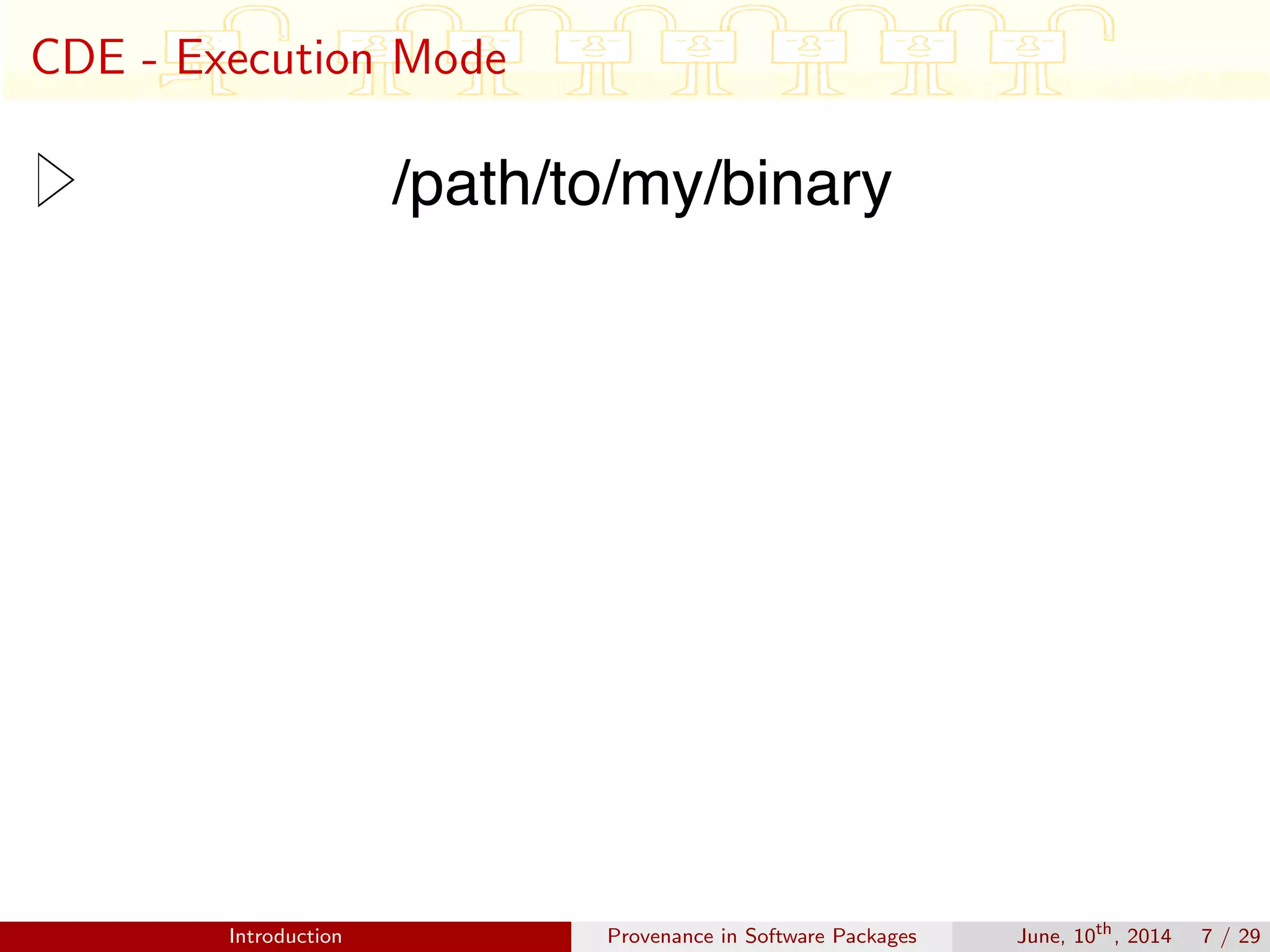 CDE - Execution Mode
Introduction Provenance in Software Packages June, 10th
, 2014 7 / 29
 