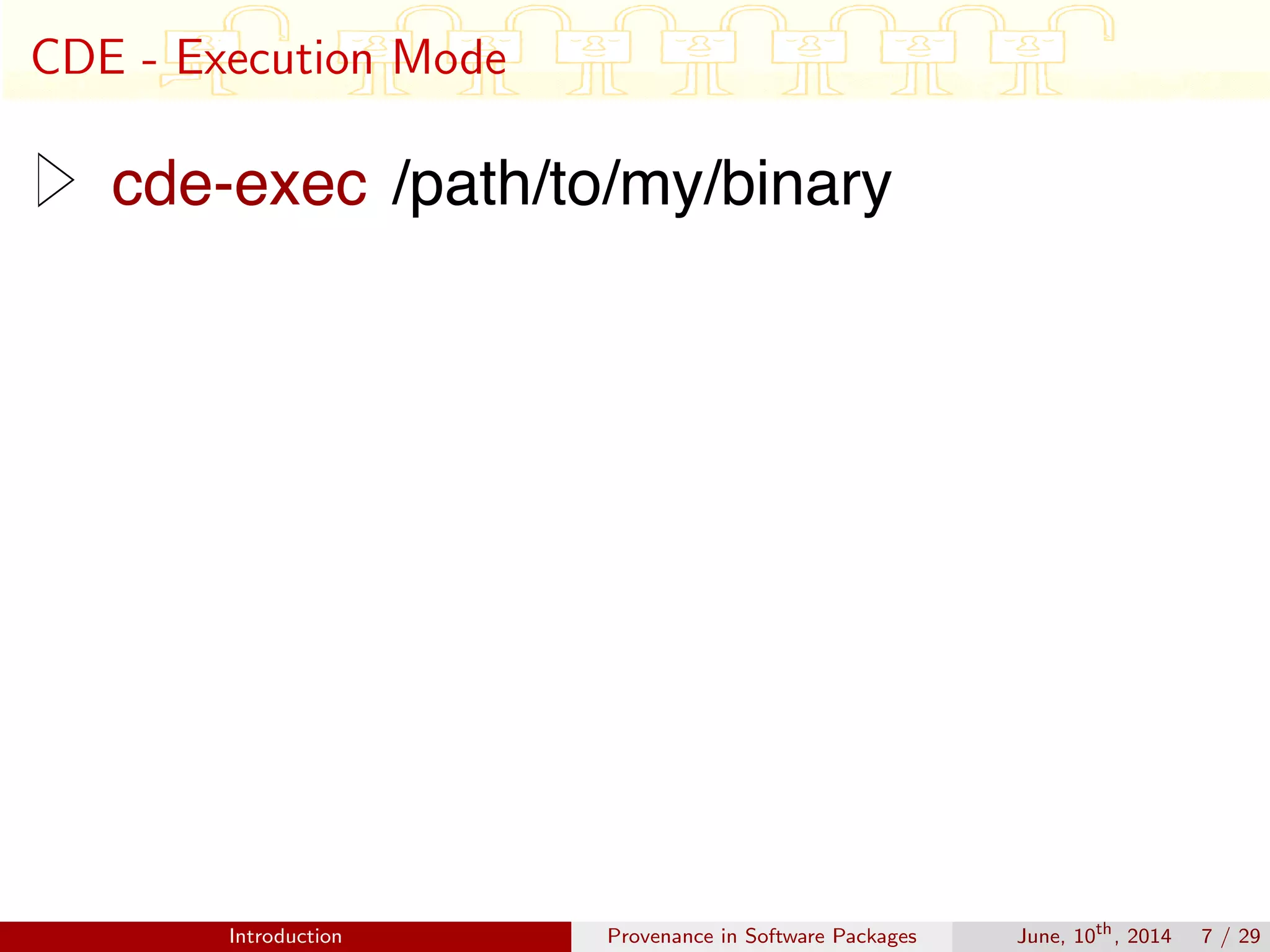 CDE - Execution Mode
Introduction Provenance in Software Packages June, 10th
, 2014 7 / 29
 