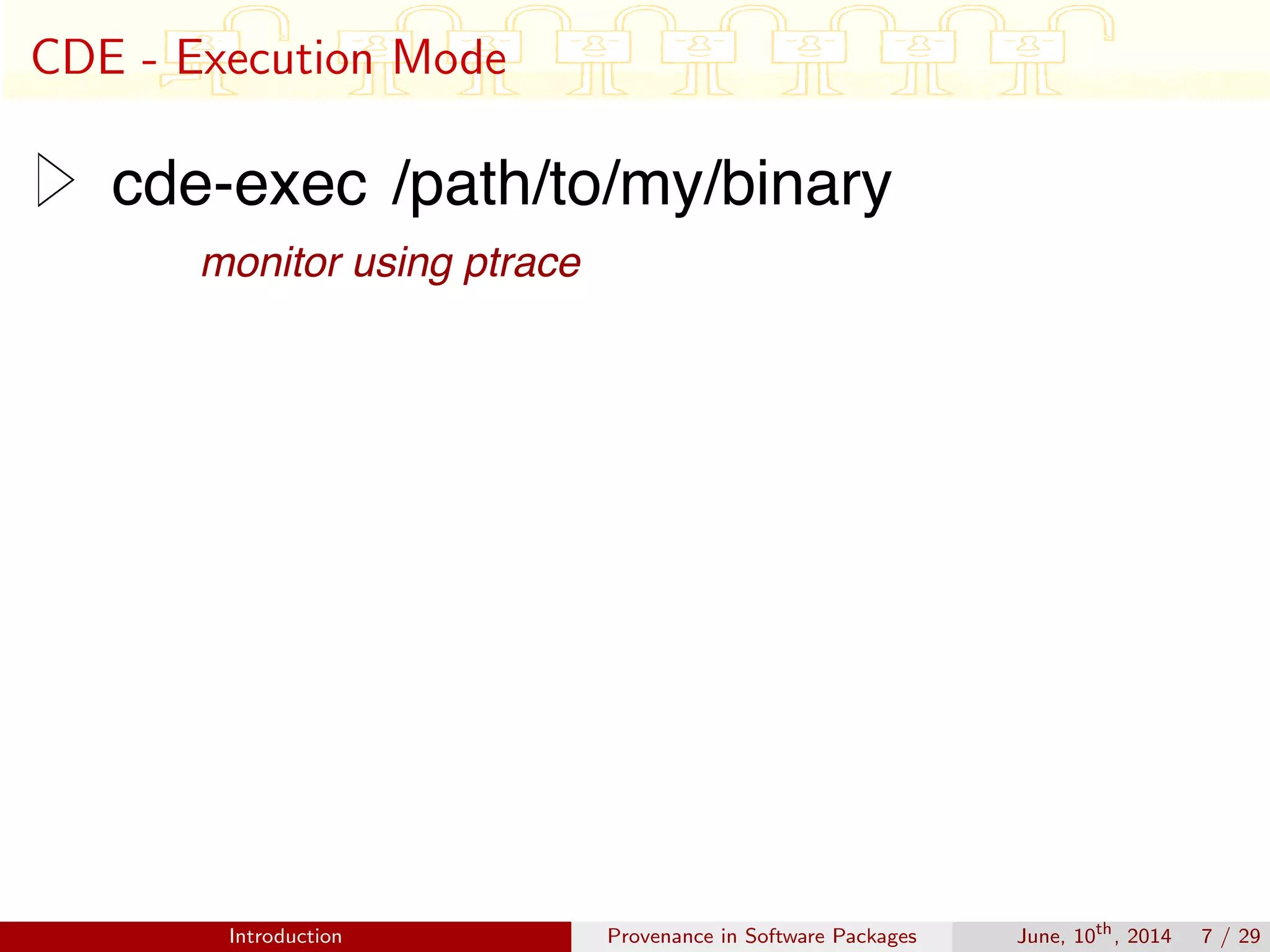 CDE - Execution Mode
Introduction Provenance in Software Packages June, 10th
, 2014 7 / 29
 