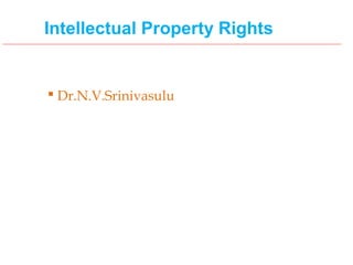 Intellectual Property Rights


 Dr.N.V.Srinivasulu
 