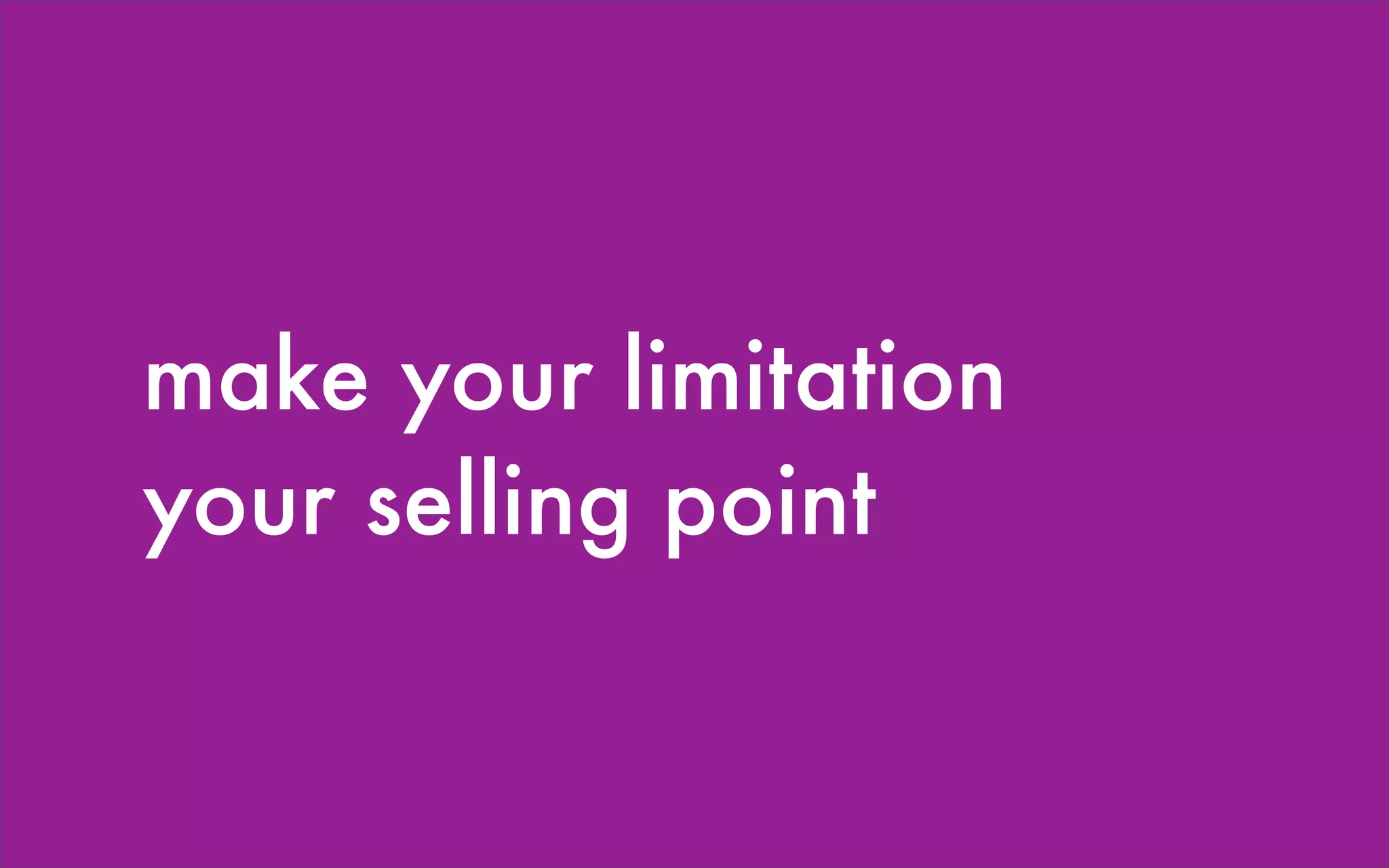 make your limitation
your selling point
 