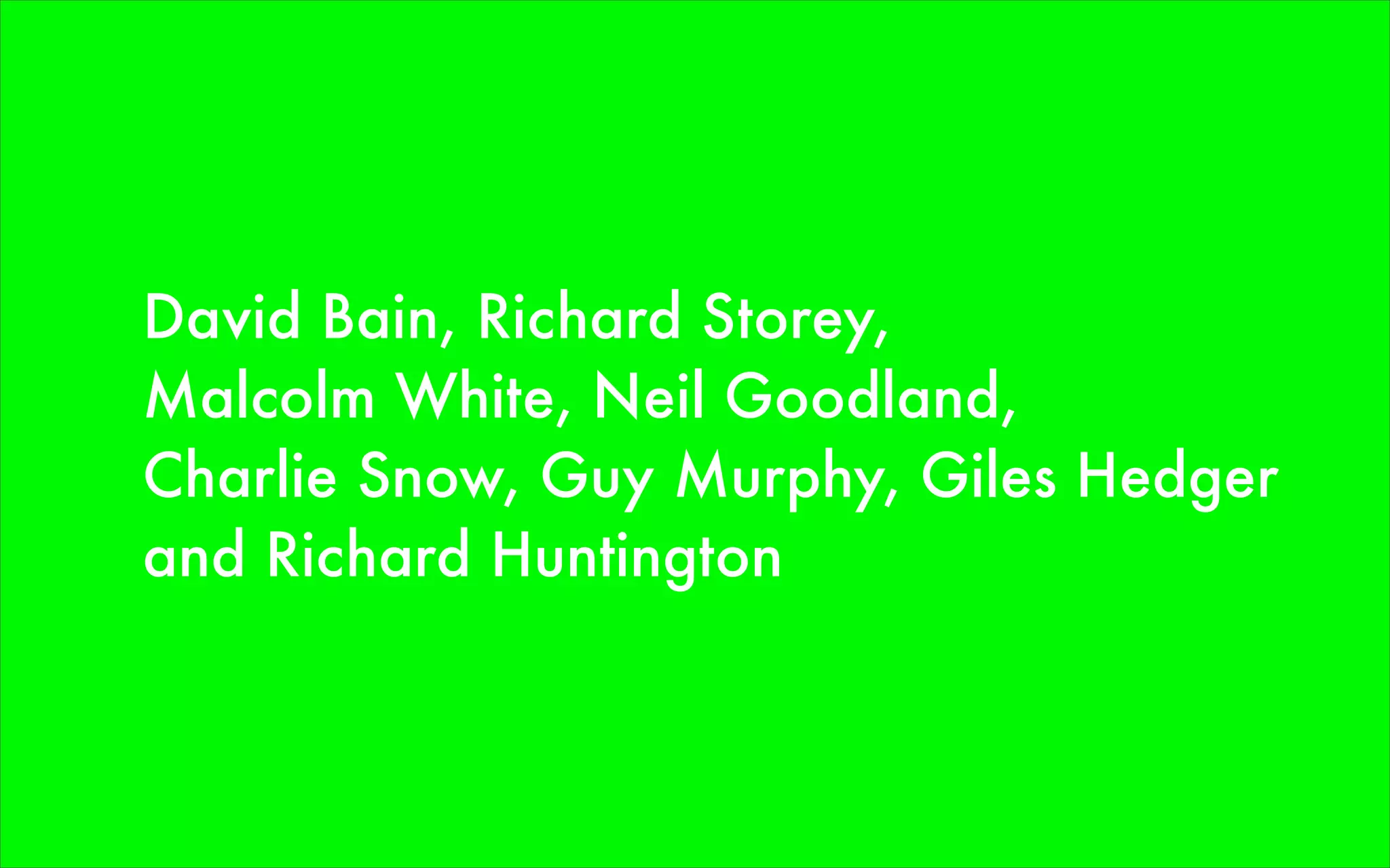 David Bain, Richard Storey,
Malcolm White, Neil Goodland,
Charlie Snow, Guy Murphy, Giles Hedger
and Richard Huntington
 