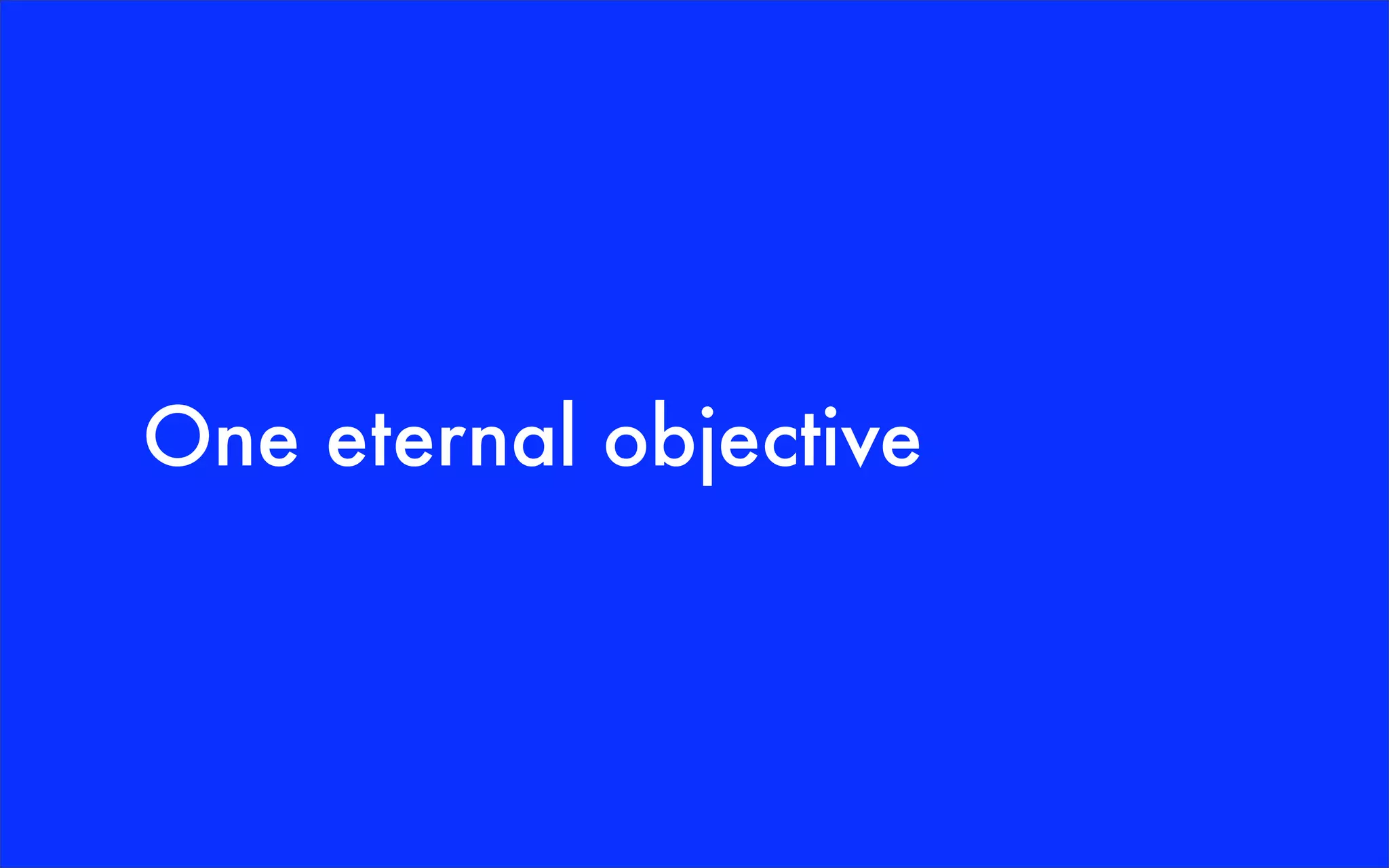 One eternal objective
 